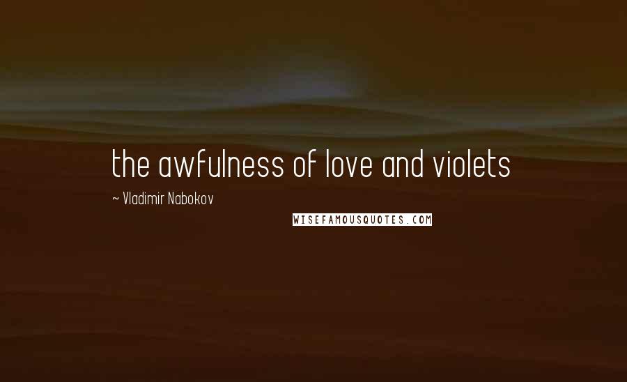 Vladimir Nabokov Quotes: the awfulness of love and violets