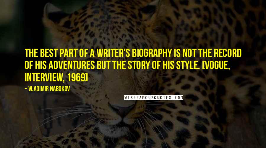 Vladimir Nabokov Quotes: The best part of a writer's biography is not the record of his adventures but the story of his style. [Vogue, interview, 1969]