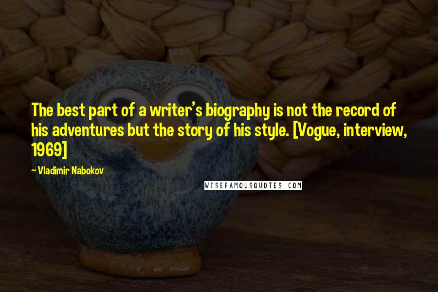 Vladimir Nabokov Quotes: The best part of a writer's biography is not the record of his adventures but the story of his style. [Vogue, interview, 1969]