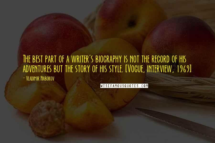 Vladimir Nabokov Quotes: The best part of a writer's biography is not the record of his adventures but the story of his style. [Vogue, interview, 1969]