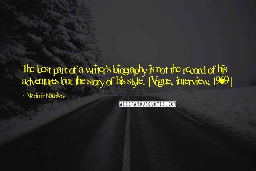 Vladimir Nabokov Quotes: The best part of a writer's biography is not the record of his adventures but the story of his style. [Vogue, interview, 1969]