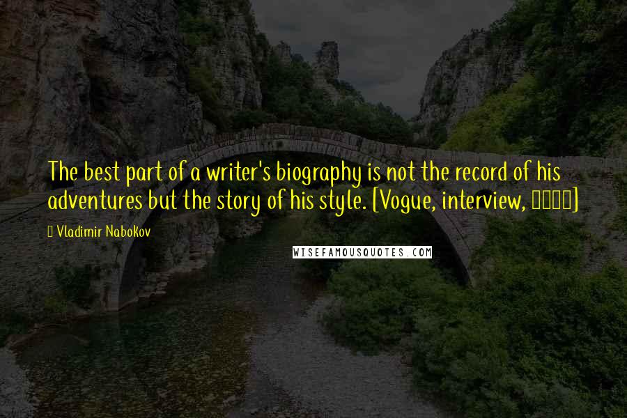 Vladimir Nabokov Quotes: The best part of a writer's biography is not the record of his adventures but the story of his style. [Vogue, interview, 1969]