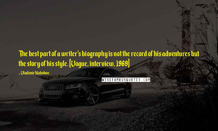 Vladimir Nabokov Quotes: The best part of a writer's biography is not the record of his adventures but the story of his style. [Vogue, interview, 1969]