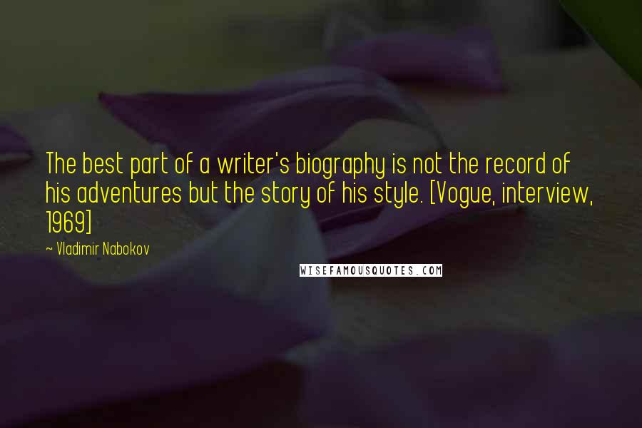Vladimir Nabokov Quotes: The best part of a writer's biography is not the record of his adventures but the story of his style. [Vogue, interview, 1969]