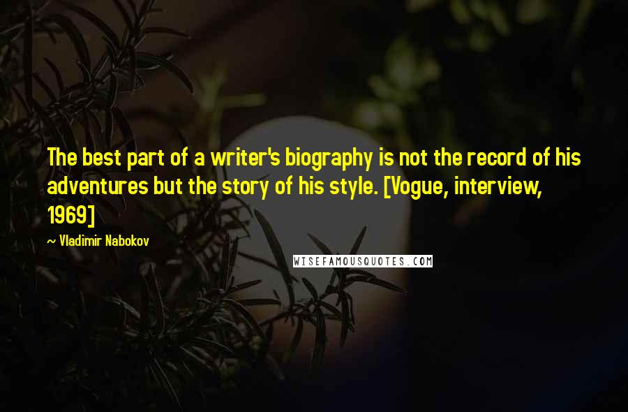Vladimir Nabokov Quotes: The best part of a writer's biography is not the record of his adventures but the story of his style. [Vogue, interview, 1969]
