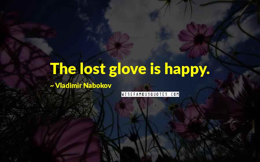 Vladimir Nabokov Quotes: The lost glove is happy.