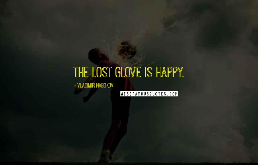 Vladimir Nabokov Quotes: The lost glove is happy.