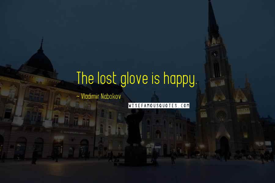 Vladimir Nabokov Quotes: The lost glove is happy.