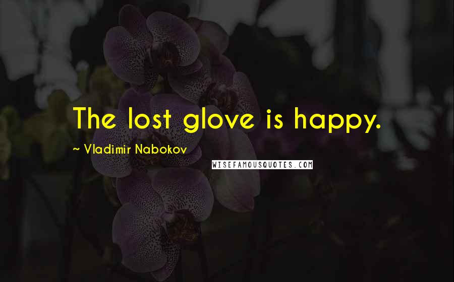 Vladimir Nabokov Quotes: The lost glove is happy.