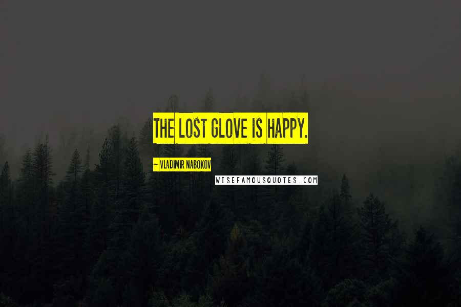 Vladimir Nabokov Quotes: The lost glove is happy.
