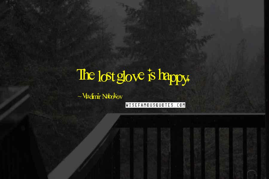 Vladimir Nabokov Quotes: The lost glove is happy.