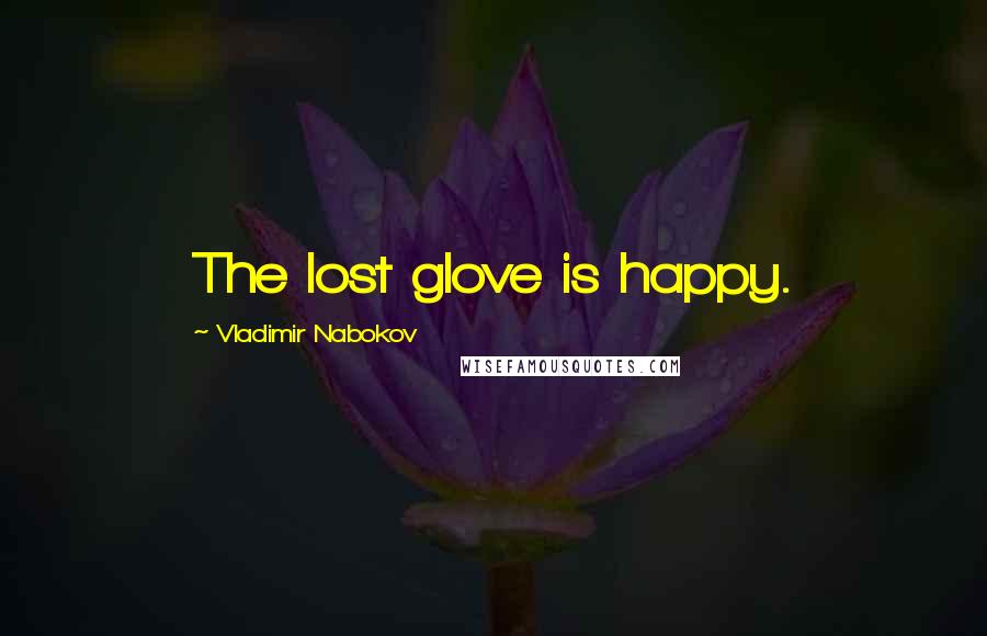 Vladimir Nabokov Quotes: The lost glove is happy.