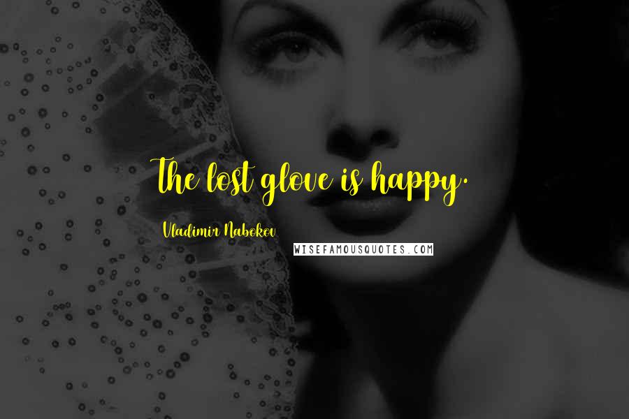 Vladimir Nabokov Quotes: The lost glove is happy.