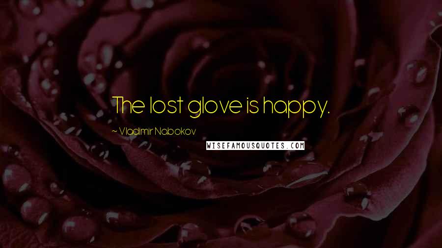 Vladimir Nabokov Quotes: The lost glove is happy.