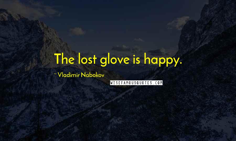 Vladimir Nabokov Quotes: The lost glove is happy.