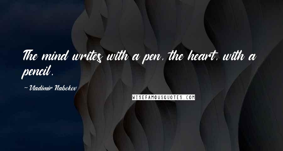 Vladimir Nabokov Quotes: The mind writes with a pen, the heart, with a pencil.