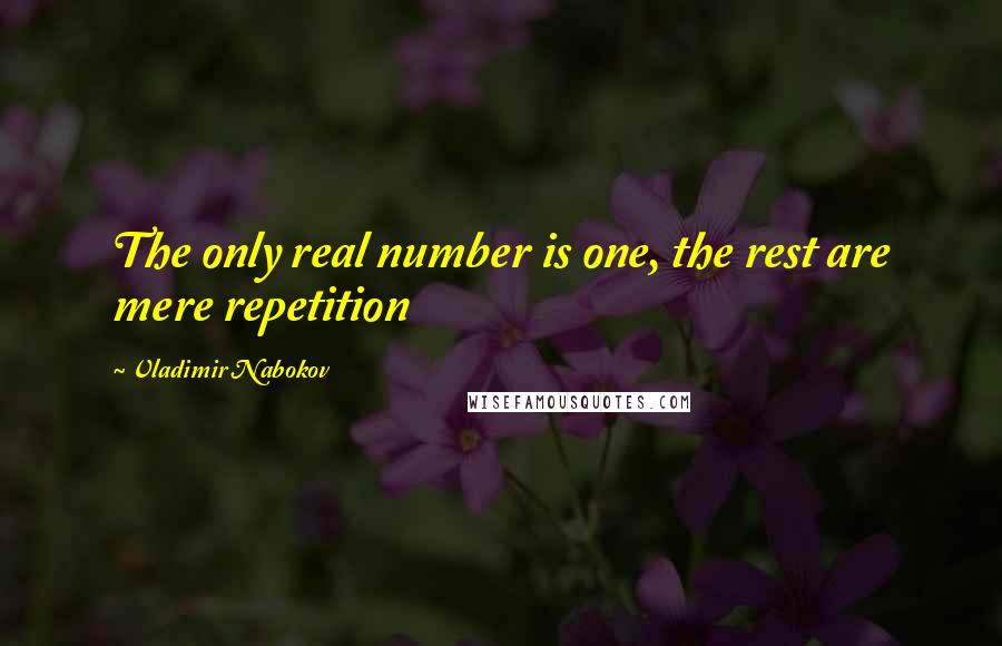 Vladimir Nabokov Quotes: The only real number is one, the rest are mere repetition