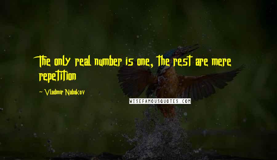 Vladimir Nabokov Quotes: The only real number is one, the rest are mere repetition