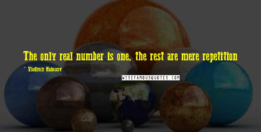 Vladimir Nabokov Quotes: The only real number is one, the rest are mere repetition