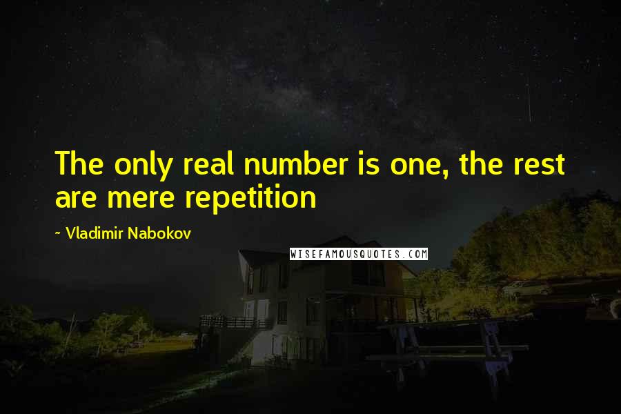 Vladimir Nabokov Quotes: The only real number is one, the rest are mere repetition