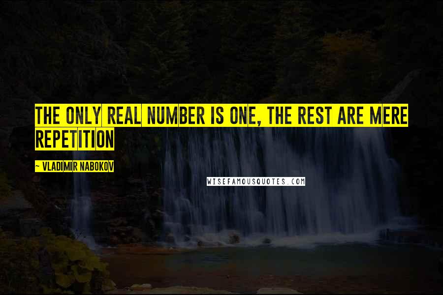 Vladimir Nabokov Quotes: The only real number is one, the rest are mere repetition