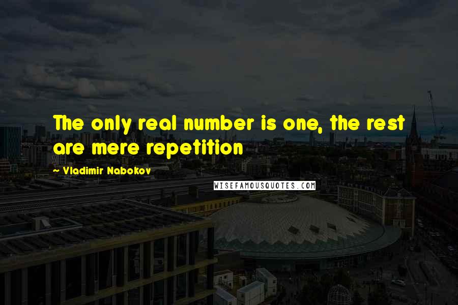 Vladimir Nabokov Quotes: The only real number is one, the rest are mere repetition