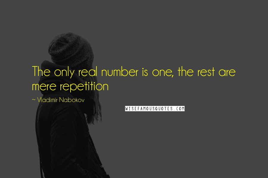 Vladimir Nabokov Quotes: The only real number is one, the rest are mere repetition