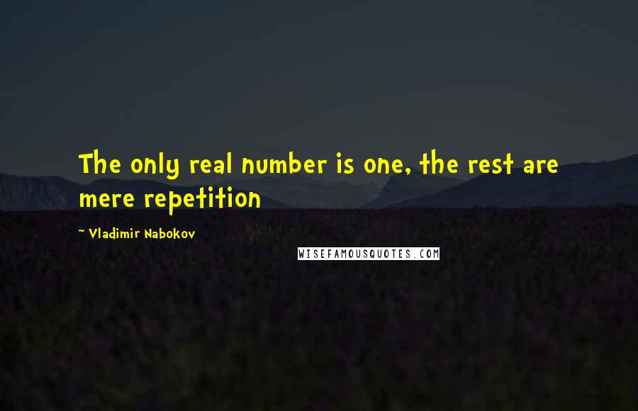 Vladimir Nabokov Quotes: The only real number is one, the rest are mere repetition