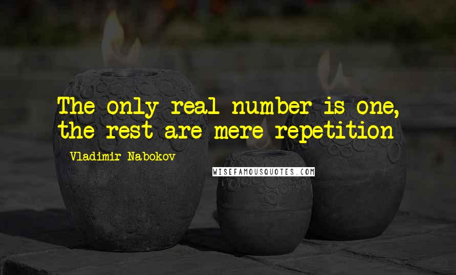 Vladimir Nabokov Quotes: The only real number is one, the rest are mere repetition