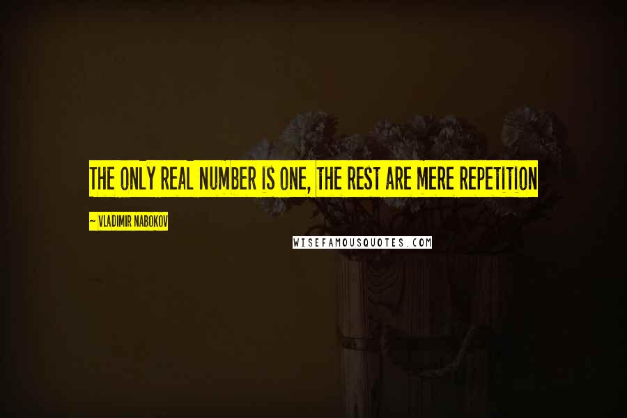 Vladimir Nabokov Quotes: The only real number is one, the rest are mere repetition