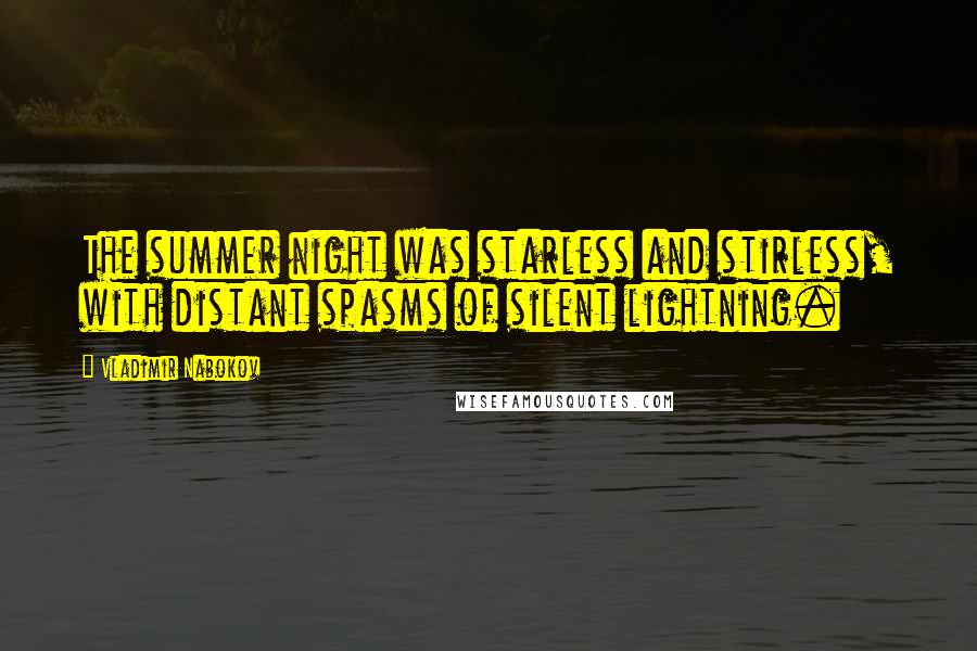 Vladimir Nabokov Quotes: The summer night was starless and stirless, with distant spasms of silent lightning.