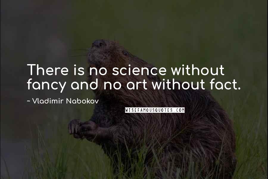 Vladimir Nabokov Quotes: There is no science without fancy and no art without fact.