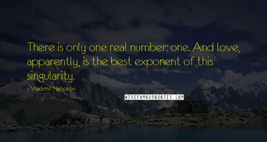 Vladimir Nabokov Quotes: There is only one real number: one. And love, apparently, is the best exponent of this singularity.