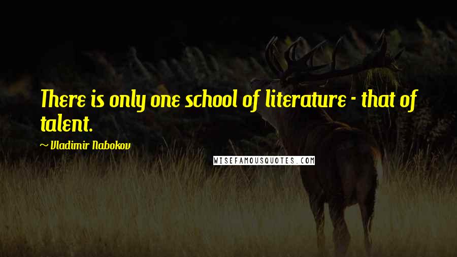 Vladimir Nabokov Quotes: There is only one school of literature - that of talent.