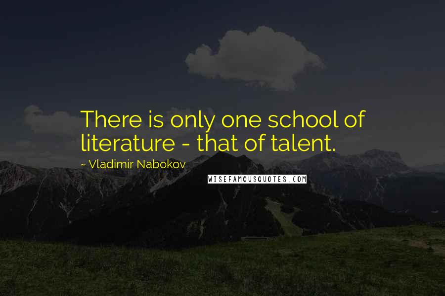 Vladimir Nabokov Quotes: There is only one school of literature - that of talent.