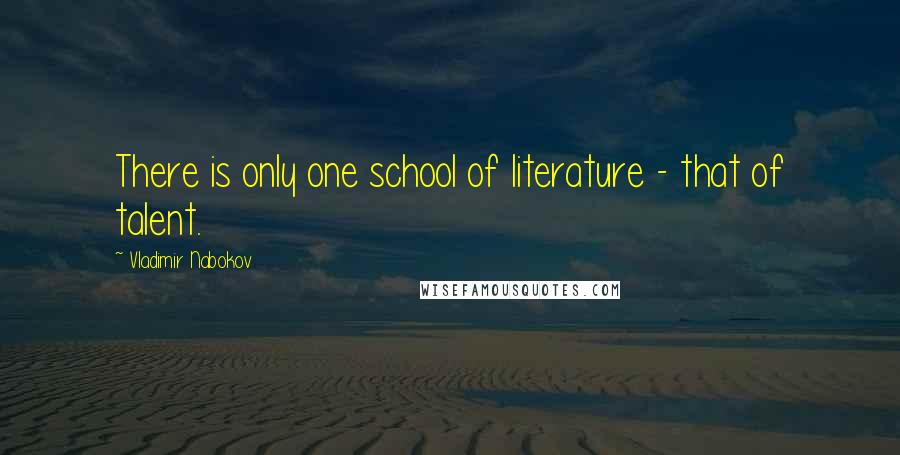 Vladimir Nabokov Quotes: There is only one school of literature - that of talent.