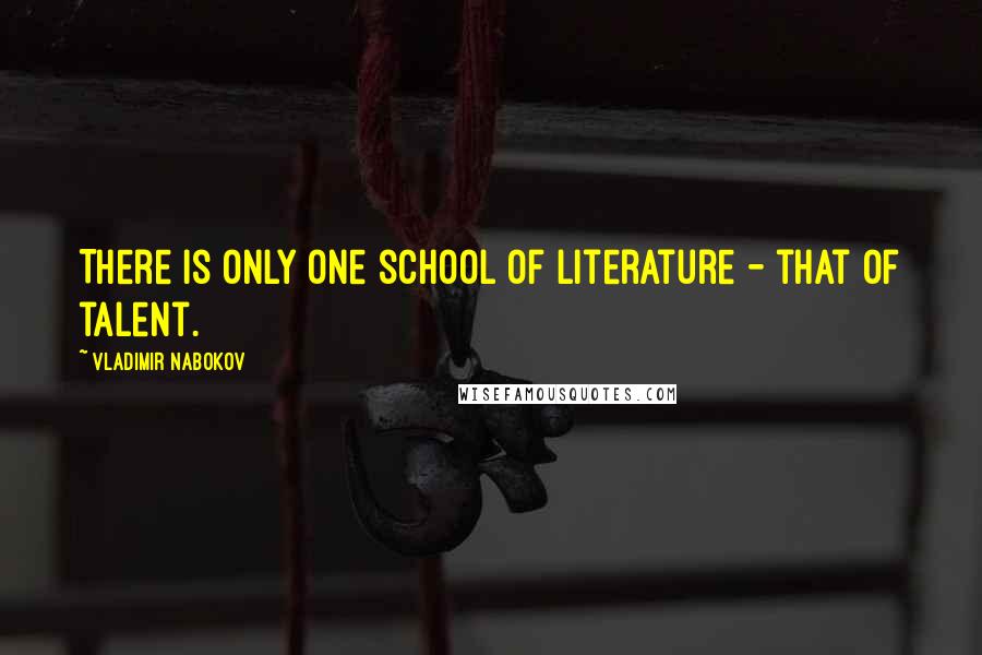 Vladimir Nabokov Quotes: There is only one school of literature - that of talent.