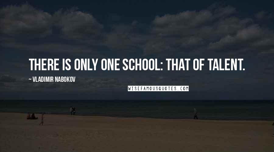 Vladimir Nabokov Quotes: There is only one school: that of talent.