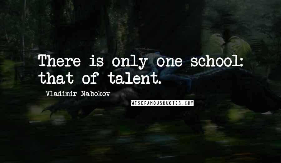 Vladimir Nabokov Quotes: There is only one school: that of talent.