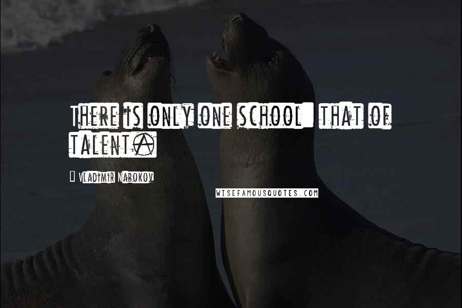 Vladimir Nabokov Quotes: There is only one school: that of talent.