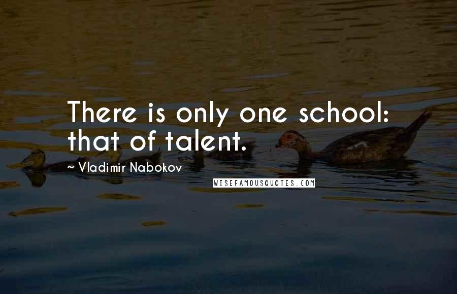 Vladimir Nabokov Quotes: There is only one school: that of talent.