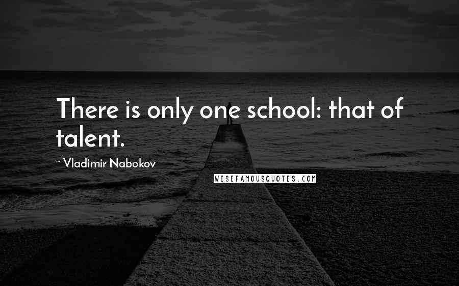 Vladimir Nabokov Quotes: There is only one school: that of talent.