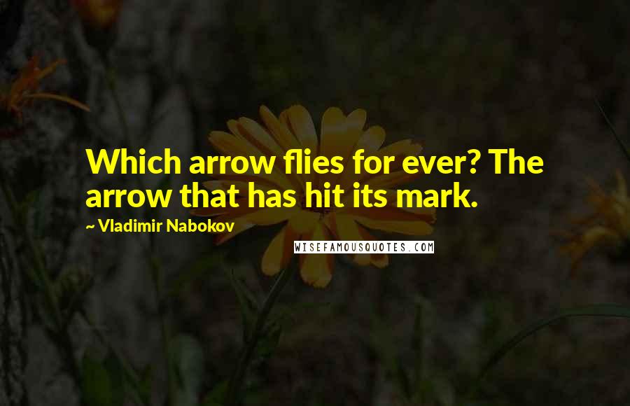 Vladimir Nabokov Quotes: Which arrow flies for ever? The arrow that has hit its mark.