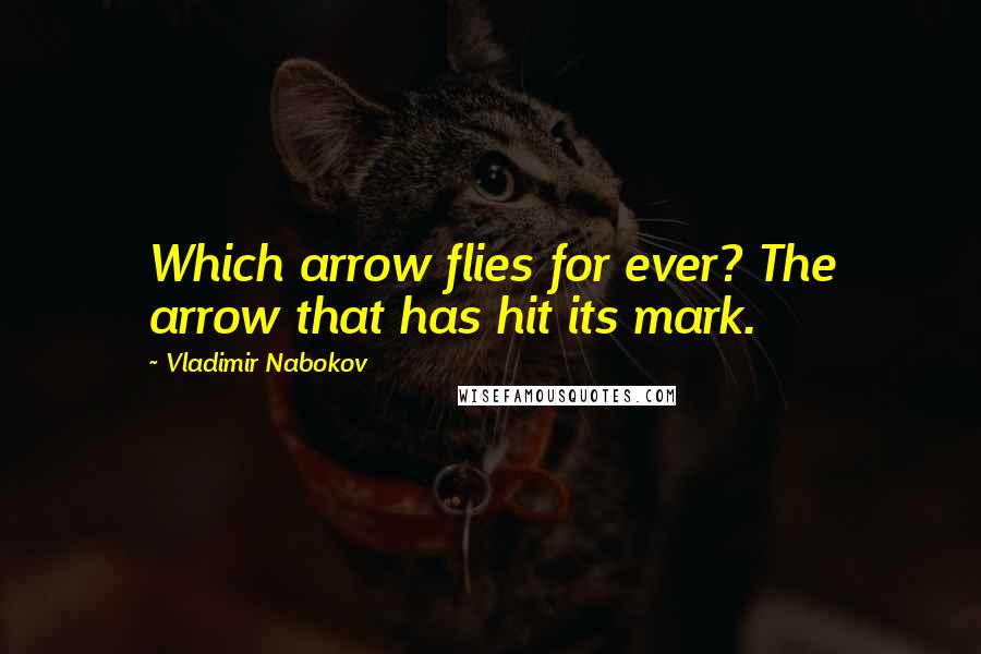 Vladimir Nabokov Quotes: Which arrow flies for ever? The arrow that has hit its mark.