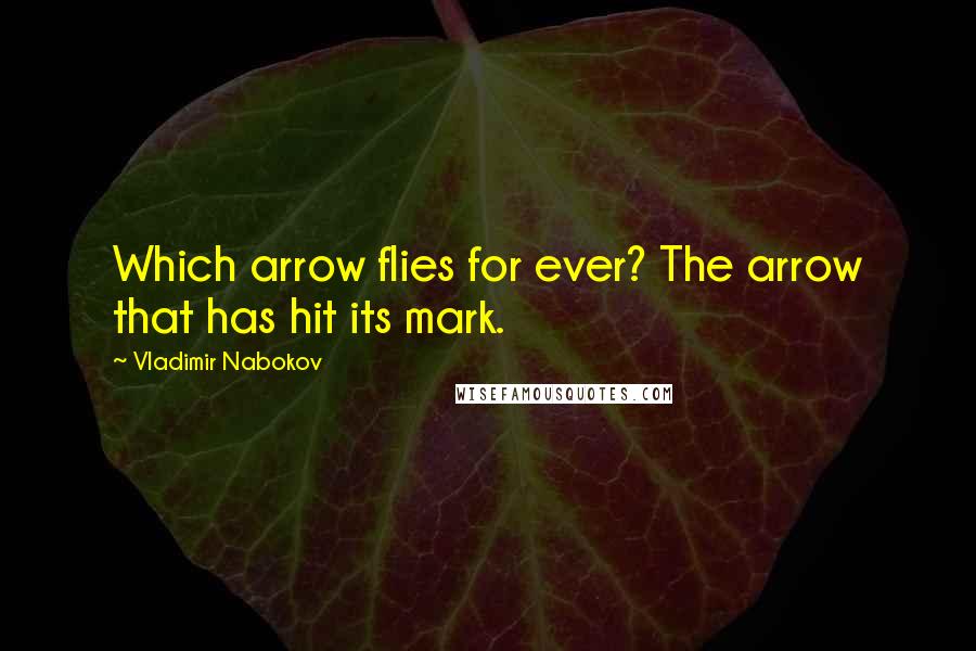 Vladimir Nabokov Quotes: Which arrow flies for ever? The arrow that has hit its mark.