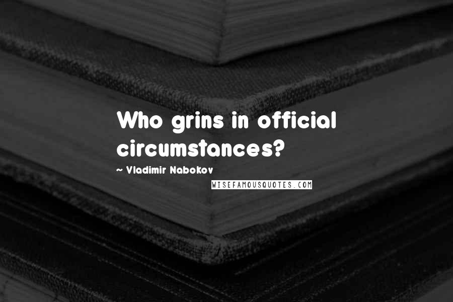 Vladimir Nabokov Quotes: Who grins in official circumstances?