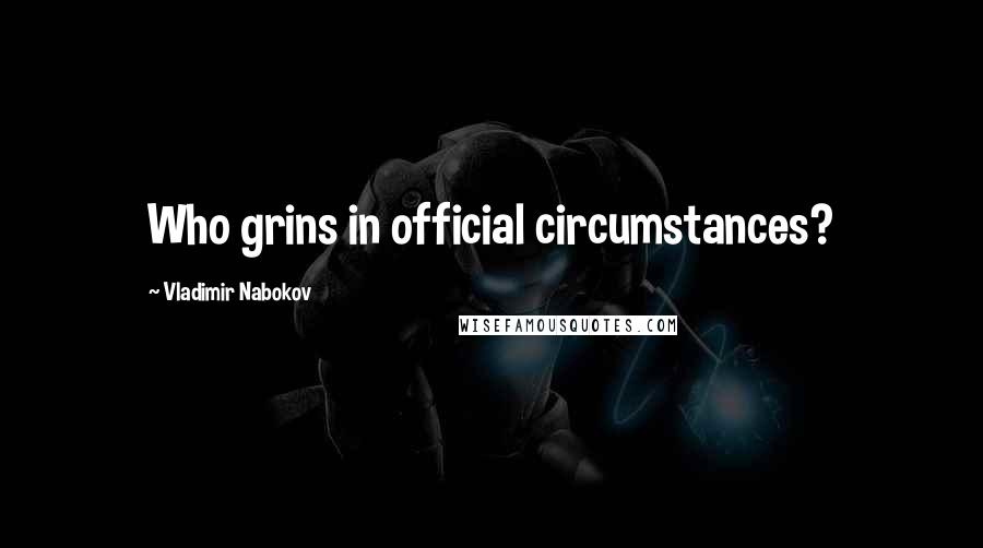 Vladimir Nabokov Quotes: Who grins in official circumstances?