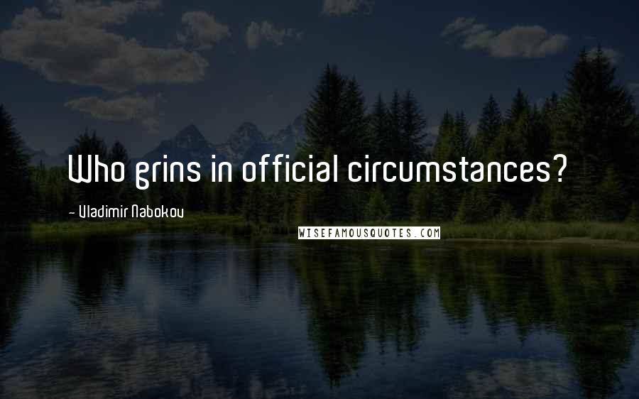 Vladimir Nabokov Quotes: Who grins in official circumstances?