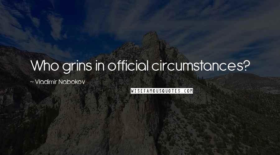 Vladimir Nabokov Quotes: Who grins in official circumstances?