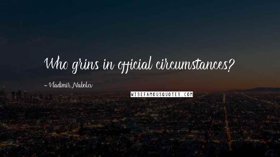 Vladimir Nabokov Quotes: Who grins in official circumstances?